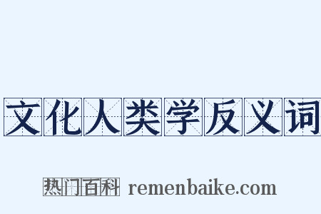 文化人类学反义词是什么意思的图片